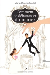 Marie-Claude Martel - Comment se debarrasser du marie ?.