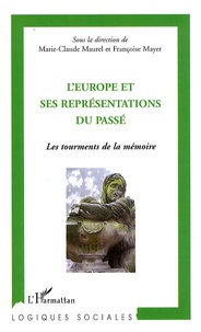Marie-Claude Maurel et Françoise Mayer - L'Europe et ses représentations du passé - Les tourments de la mémoire.