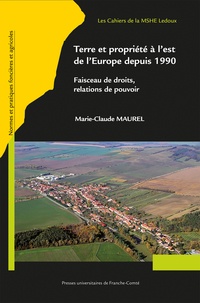 Marie-Claude Maurel - Terre et propriété à l'est de l'Europe depuis 1990 - Faisceau de droits, relations de pouvoir.