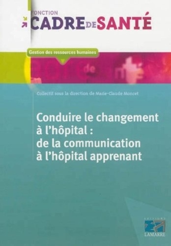 Marie-Claude Moncet - Conduire le changement à l'hopital - De la communication à l'hôpital apprenant.