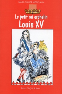 Marie-Claude Monchaux - Le petit roi orphelin Louis XV.