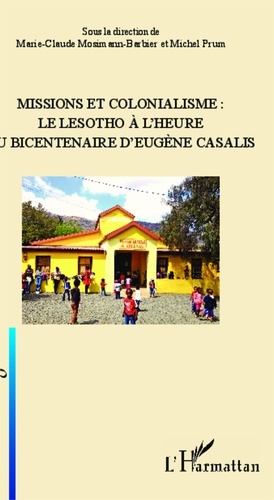 Marie-Claude Mosimann-Barbier et Michel Prum - Missions et colonialisme : le Lesotho à l'heure du bicentenaire d'Eugène Casalis.