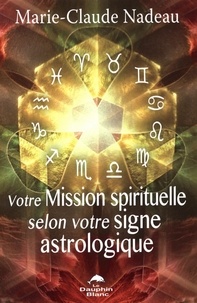 Marie-Claude Nadeau - Votre mission spirituelle selon votre signe astrologique.