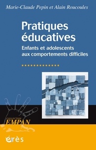Marie-Claude Pepin et Alain Roucoules - Pratiques éducatives - Enfants et adolescents aux comportements difficiles.