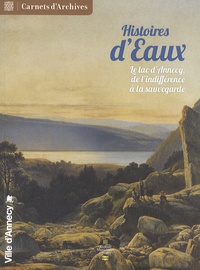 Marie-Claude Rayssac - Histoires d'eaux - Le lac d'Annecy, de l'indifférence à la sauvegarde.