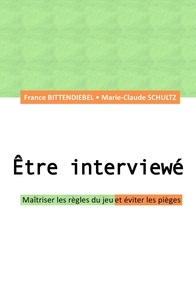 Marie-Claude Schultz et France Bittendiebel - Être interviewé - Maîtriser les règles du jeu et éviter les pièges.