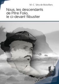 Marie-Claude Séry-de Boisvilliers - Nous, les descendants de Pitre Folio, le ci-devant flibustier.