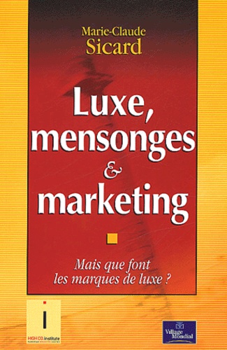 Marie-Claude Sicard - Luxe, mensonge & marketing - Mais que font les marques de luxe ?.