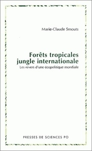 Marie-Claude Smouts - Forêts tropicales, jungle internationale. - Les revers d'une écopolitique mondiale.