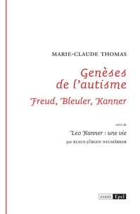 Marie-Claude Thomas et Klaus-Jürgen NEUMARKER - Genèses de l'autisme. Freud, Bleuler, Kanner - suivi de Leo Kanner : une vie.