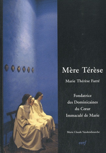 Marie-Claude Vandembeusche - "Mère Térèse" - Marie-Thérèse Farré (1830-1894), Fondatrice de la Congrégation des Dominicaines garde-malades du Coeur Immaculé de Marie.