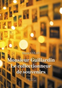 Marie Colat - Monsieur Guillardin - Le collectionneur de souvenirs.