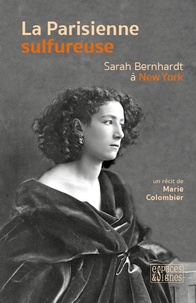 Marie Colombier - La Parisienne sulfureuse - Sarah Bernhardt à New York.