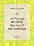Marie Colombier et Arsène Houssaye - Le voyage de Sarah Bernhardt en Amérique.