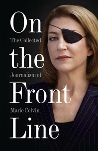 Marie Colvin - On the Front Line - The Collected Journalism of Marie Colvin.