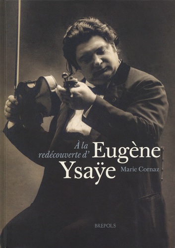 Marie Cornaz - A la redécouverte d'Eugène Ysaÿe.