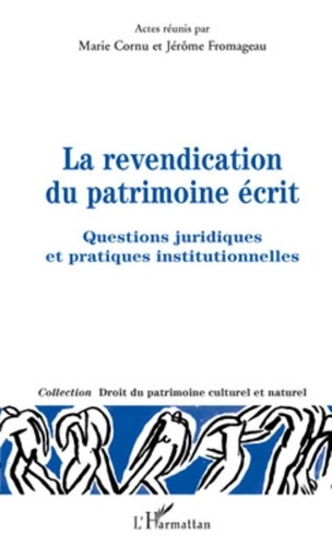 Marie Cornu et Jérôme Fromageau - La revendication du patrimoine écrit - Questions juridiques et pratiques institutionnelles.