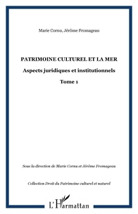 Marie Cornu et Jérôme Fromageau - Le patrimoine culturel et la mer - Aspects juridiques et institutionnels Tome 1.