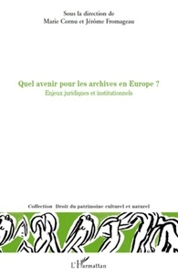 Marie Cornu et Jérôme Fromageau - Quel avenir pour les archives en europe? - Enjeux juridiques et institutionnels.