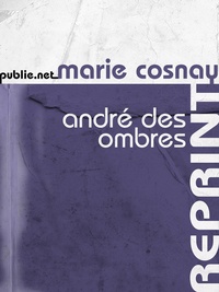 Marie Cosnay - André des Ombres - ... l’écho d’une déploration, celle de la force qui s’abat sur les hommes....