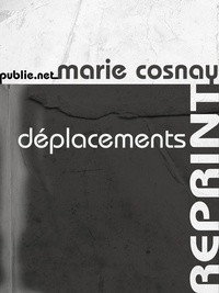 Marie Cosnay - Déplacements - De la violence et du quotidien, de la mémoire et de la quête....