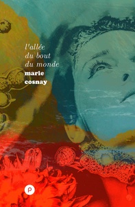 Marie Cosnay - L'allée du bout du monde - rêves, errances, diamants d'une prose à même le destin violent du monde.