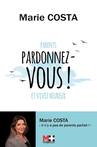 Marie Costa - Parents, pardonnez-vous et vivez heureux.