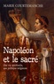 Marie Courtemanche - Napoléon et le sacré - Une vie spirituelle, une politique religieuse.