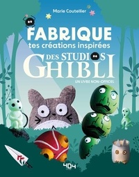 Marie Coutellier - Fabrique tes créations inspirées du studio Ghibli - Un livre non-officiel.