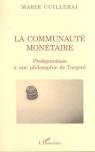 Marie Cuillerai - LA communauté monétaire. - Prolégomènes à une philosophie de l'argent.