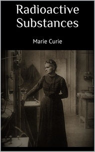 Marie Curie - Radioactive Substances.