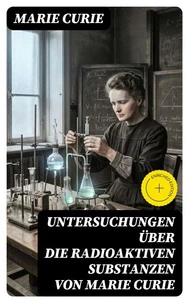 Untersuchungen über die radioaktiven Substanzen von Marie Curie