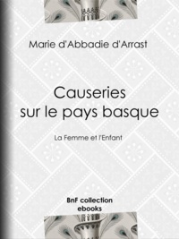 Marie d' Abbadie d'Arrast - Causeries sur le pays basque - La Femme et l'Enfant.