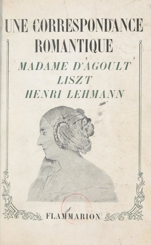 Une correspondance romantique : Madame d'Agoult, Liszt, Henri Lehmann