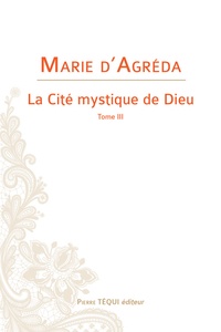 Marie d' Agréda - La cité mystique de Dieu - Tome 3.