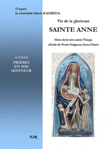 Marie d' Agréda - Vie de la glorieuse Sainte Anne, suivie de prières en son honneur.