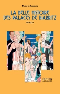 Marie d'Albarade - La Belle Histoire  des Palaces de Biarritz - Époque 1 - Époque 1.