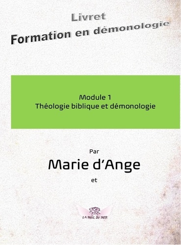 Marie D'ange - Formation en démonologie 1 : Formation en démonologie - Module 1 : Théologie biblique et démonologie.