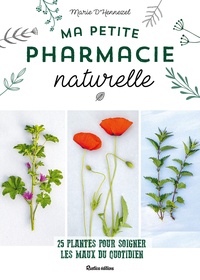 Marie d' Hennezel - Ma petite pharmacie naturelle - 25 plantes pour soigner les maux du quotidien.
