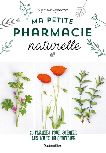 Ma petite pharmacie naturelle. 25 plantes pour soigner les maux du quotidien