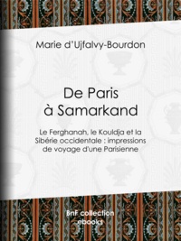 Marie d' Ujfalvy-Bourdon et Henri Thiriat - De Paris à Samarkand - Le Ferghanah, le Kouldja et la Sibérie occidentale : impressions de voyage d'une Parisienne.
