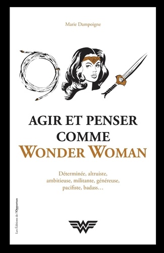 Marie Dampoigne - Agir et penser comme Wonder Woman.