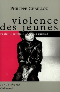 Marie-Danièle Pierrelée et Philippe Chaillou - Violence Des Jeunes. L'Autorite Parentale En Question.