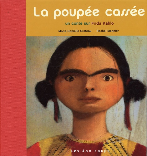 Marie-Danielle Croteau et Raymonde Monnier - La poupée cassée - Un conte sur Frida Kahlo.