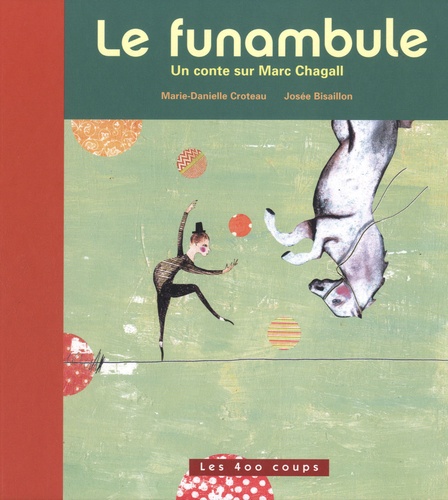 Marie-Danielle Croteau et Josée Bisaillon - Le funambule - Un conte sur Marc Chagall.