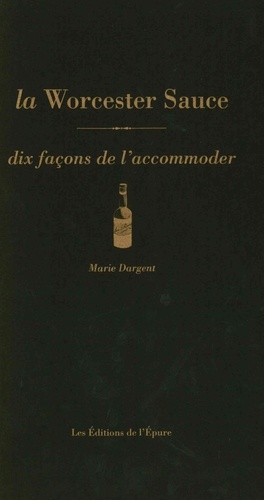 Marie Dargent - La Worcester Sauce - Dix façons de l'accommoder.