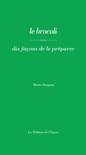 Marie Dargent - Le brocoli - Dix façons de le préparer.