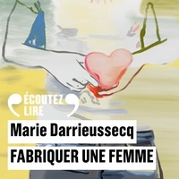 Marie Darrieussecq - Fabriquer une femme.