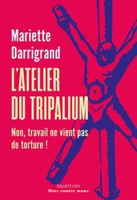 Marie Darrigand - L'Atelier du Tripalium - Non, travail ne vient pas de souffrance.