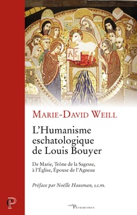 Marie-David Weill - L'Humanisme eschatologique de Louis Bouyer - De Marie, Trône de la Sagesse, à l'Église, Épouse de l'Agneau.